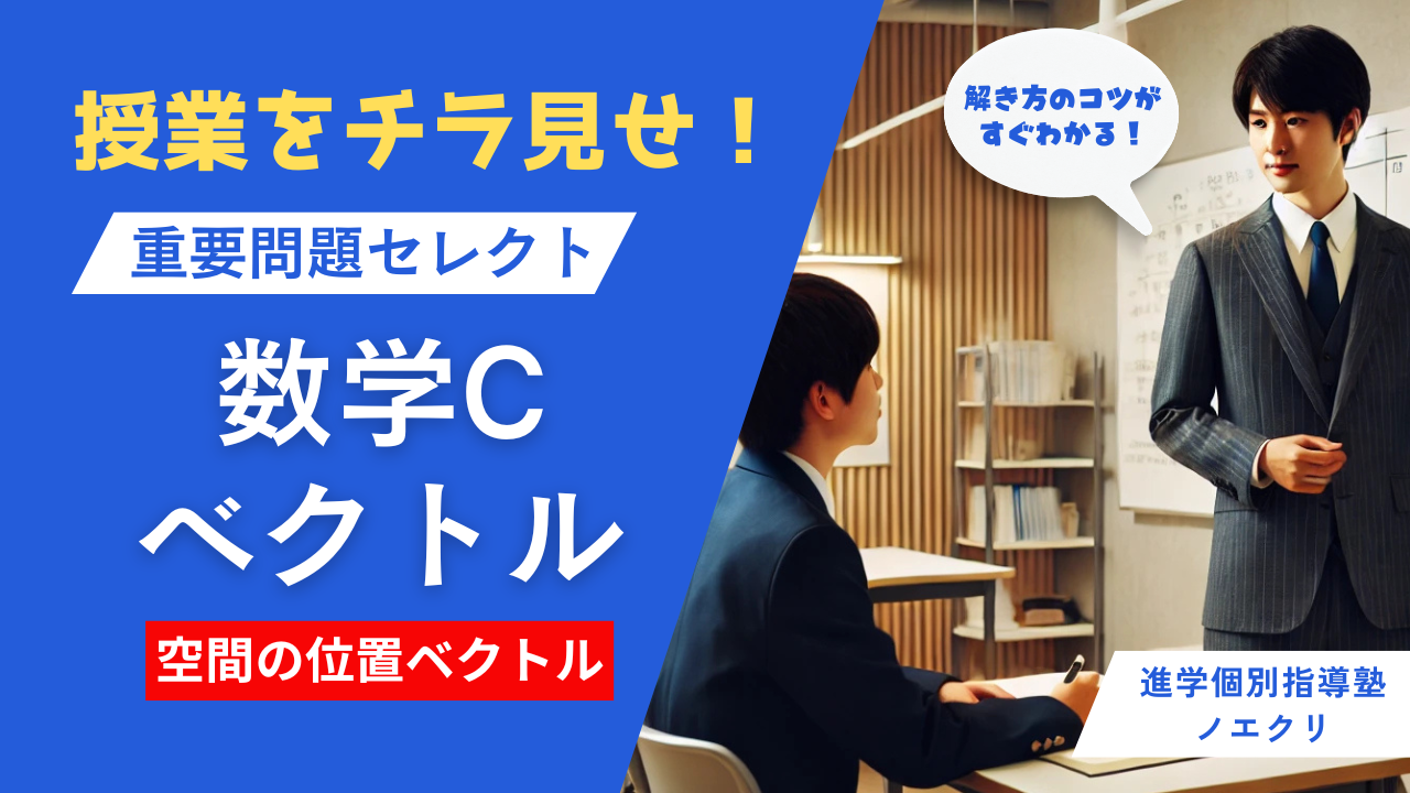 空間ベクトルの解き方のコツがすぐわかる！個別授業をチラ見せ！【重要問題セレクト数学C】